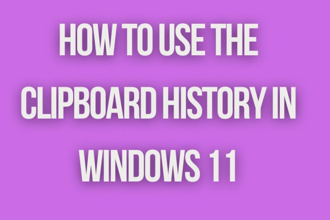 How to Use the Clipboard History in Windows 11