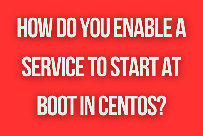 How do you enable a service to start at boot in CentOS?