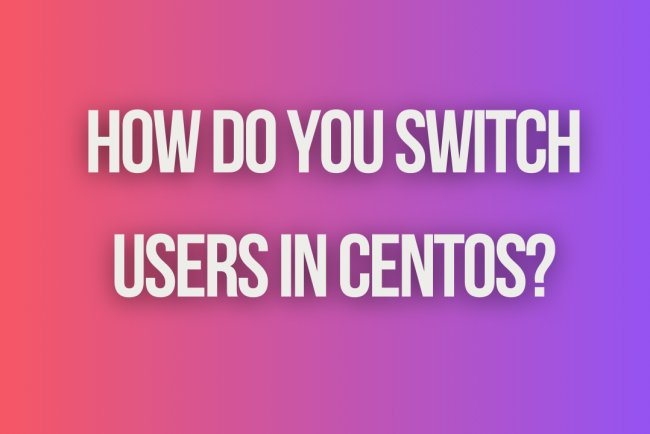 How do you switch users in CentOS?
