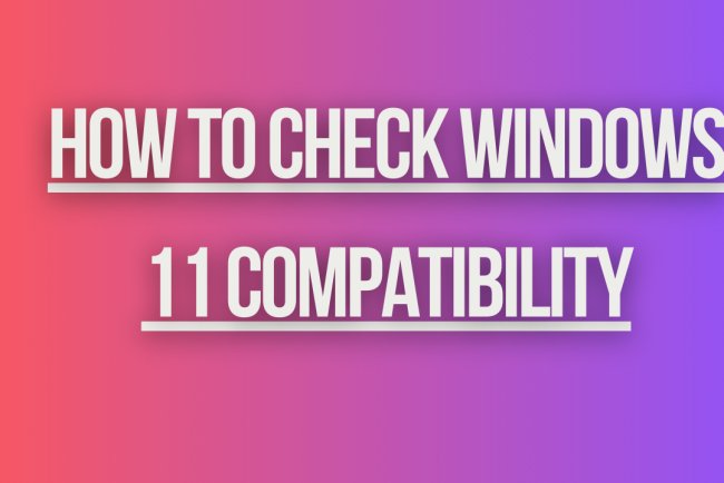 How to Check Windows 11 Compatibility