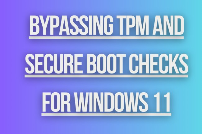 Bypassing TPM and Secure Boot Checks for Windows 11