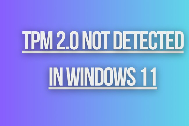 TPM 2.0 Not Detected in Windows 11