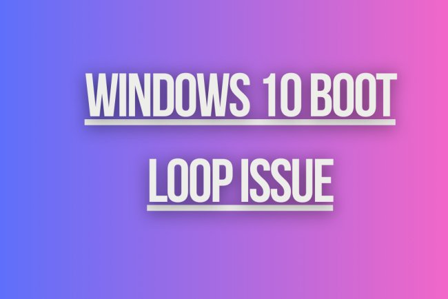 Windows 10 Boot Loop Issue