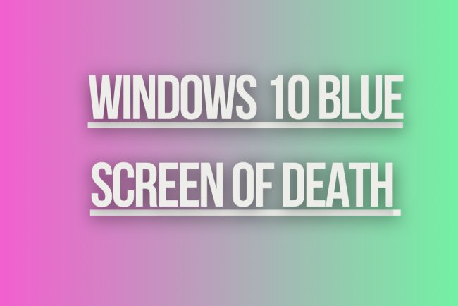 Windows 10 Blue Screen of Death (BSOD)