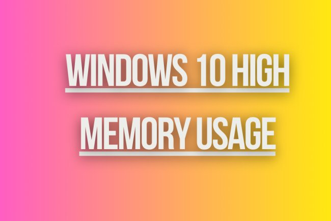 Windows 10 High Memory Usage