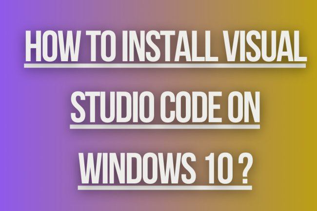 How to install visual studio code on windows 10 ?