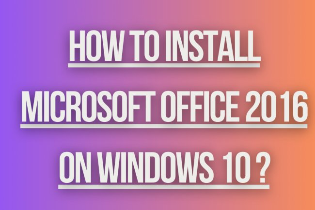 How to install  microsoft office 2016 on windows 10 ?