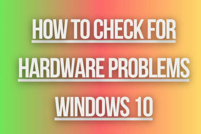 how to check for hardware problems windows 10