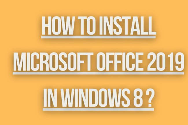 how to install microsoft office 2019 in windows 8 ?