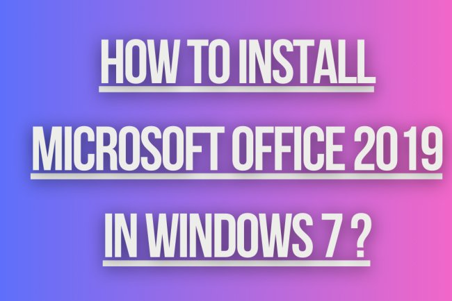 how to install microsoft office 2019 in windows 7 ?