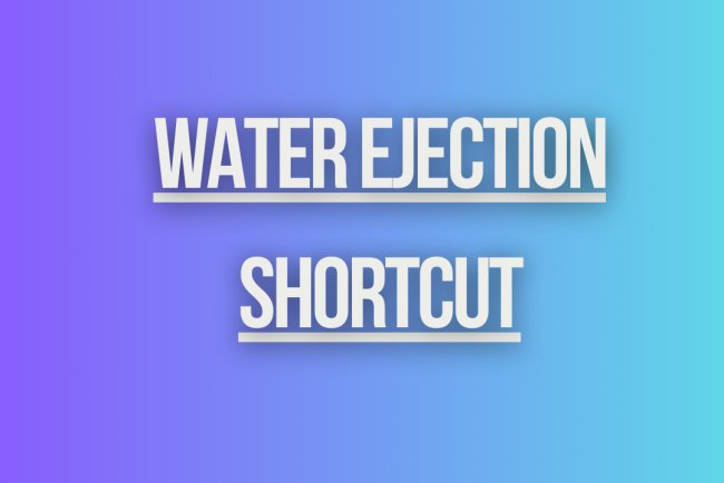 Water ejection shortcut