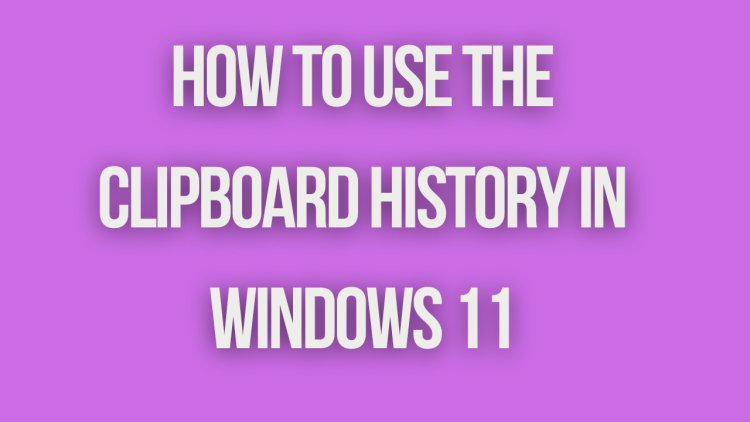 How to Use the Clipboard History in Windows 11