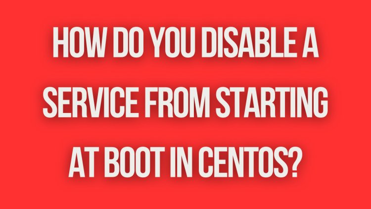 How do you disable a service from starting at boot in CentOS?