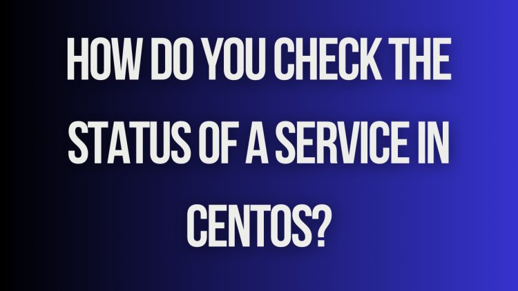 How do you check the status of a service in CentOS?