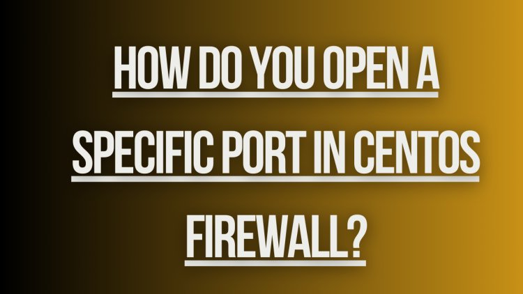 How do you open a specific port in CentOS firewall?