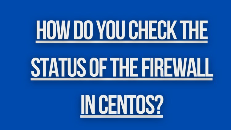 How do you check the status of the firewall in CentOS?