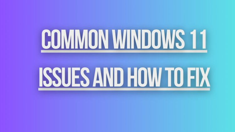 Common Windows 11 Issues and How to Fix