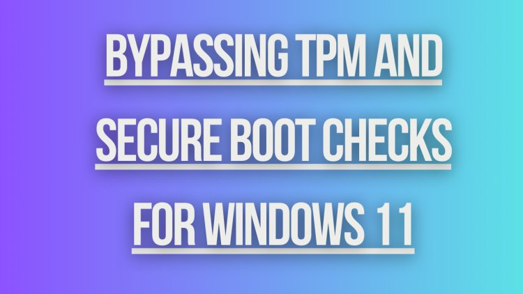 Bypassing TPM and Secure Boot Checks for Windows 11