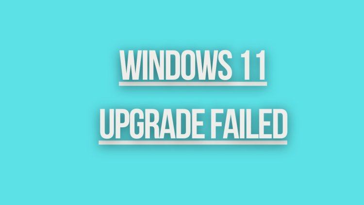 Windows 11 Upgrade Failed