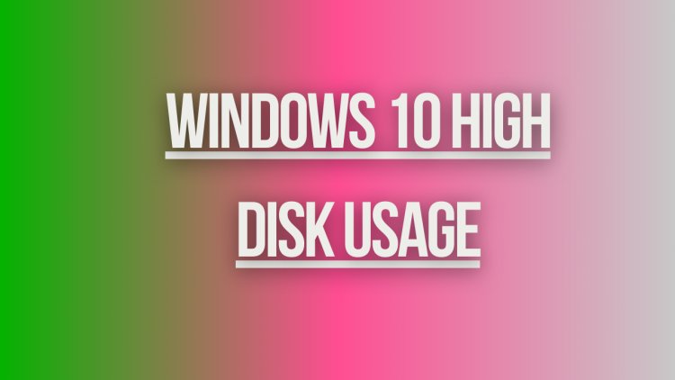 Windows 10 High Disk Usage