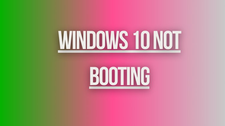 Windows 10 Not Booting