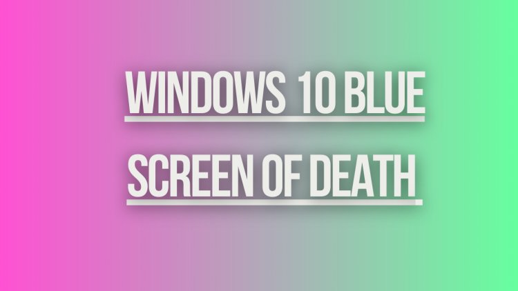 Windows 10 Blue Screen of Death (BSOD)