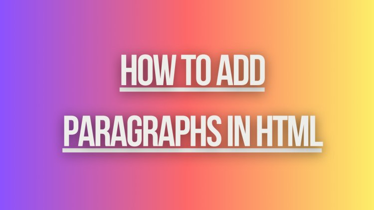 How to Add Paragraphs in HTML