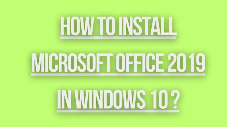 how to install microsoft office 2019 in windows 10 ?