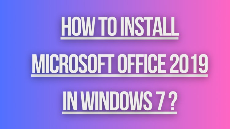 how to install microsoft office 2019 in windows 7 ?