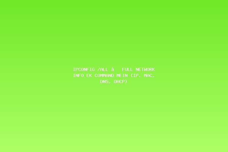 ipconfig /all — Full Network Info Ek Command Mein (IP, MAC, DNS, DHCP)